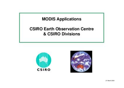MODIS Applications CSIRO Earth Observation Centre & CSIRO Divisions 31 March 2004