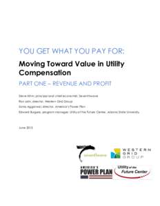 YOU GET WHAT YOU PAY FOR: Moving Toward Value in Utility Compensation PART ONE – REVENUE AND PROFIT Steve Kihm, principal and chief economist, Seventhwave Ron Lehr, director, Western Grid Group