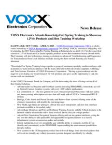 News Release VOXX Electronics Attends KnowledgeFest Spring Training to Showcase 12Volt Products and Host Training Workshop HAUPPAUGE, NEW YORK – APRIL 9, 2015 -–VOXX Electronics Corporation (VEC), a whollyowned subsi