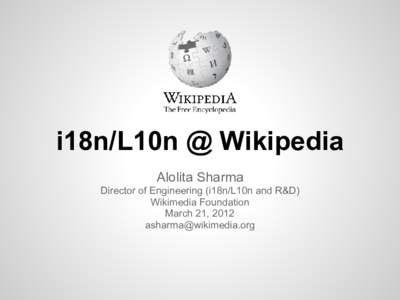 i18n/L10n @ Wikipedia Alolita Sharma Director of Engineering (i18n/L10n and R&D) Wikimedia Foundation March 21, 2012 