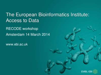 The European Bioinformatics Institute: Access to Data RECODE workshop Amsterdam 14 March 2014 www.ebi.ac.uk