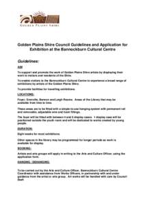 Golden Plains Shire Council Guidelines and Application for Exhibition at the Bannockburn Cultural Centre Guidelines: AIM To support and promote the work of Golden Plains Shire artists by displaying their work to visitors