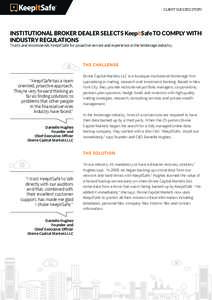 CLIENT SUCCESS STORY  INSTITUTIONAL BROKER DEALER SELECTS KeepItSafe TO COMPLY WITH INDUSTRY REGULATIONS Trusts and recommends KeepItSafe for proactive service and experience in the brokerage industry.