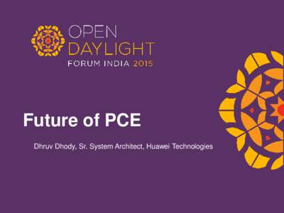 Future of PCE Dhruv Dhody, Sr. System Architect, Huawei Technologies What is PCE?  A Path Computation Element (PCE)