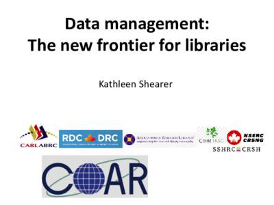 Data management: The new frontier for libraries Kathleen Shearer What is driving this trend?