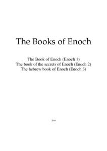 The Books of Enoch The Book of Enoch (Enoch 1) The book of the secrets of Enoch (Enoch 2) The hebrew book of Enoch (Enoch[removed]