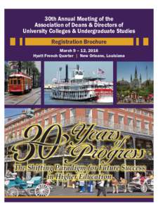 30th Annual Meeting of the Association of Deans & Directors of University Colleges & Undergraduate Studies Registration Brochure March 9 – 12, 2016 Hyatt French Quarter | New Orleans, Louisiana
