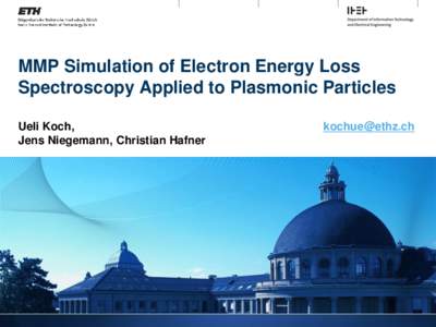 MMP Simulation of Electron Energy Loss Spectroscopy Applied to Plasmonic Particles Ueli Koch, Jens Niegemann, Christian Hafner  