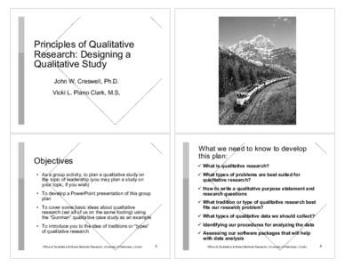 Principles of Qualitative Research: Designing a Qualitative Study John W. Creswell, Ph.D. Vicki L. Plano Clark, M.S.