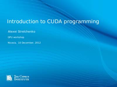 Introduction to CUDA programming Alexei Strelchenko GPU workshop Nicosia, 10 December, 2012  CaSToRC