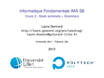 Informatique Fondamentale IMA S8 Cours 2 - Stack automata + Grammars Laure Gonnord http://laure.gonnord.org/pro/teaching/  Université Lille 1 - Polytech Lille