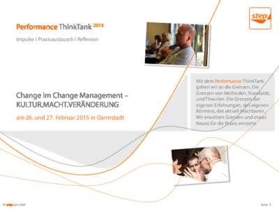 Performance ThinkTank 2015 Impulse Ι Praxisaustausch Ι Reﬂexion Change im Change Management – KULTUR.MACHT.VERÄNDERUNG am 26. und 27. Februar 2015 in Darmstadt