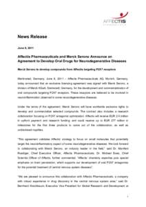 News Release June 8, 2011 Affectis Pharmaceuticals and Merck Serono Announce an Agreement to Develop Oral Drugs for Neurodegenerative Diseases Merck Serono to develop compounds from Affectis targeting P2X7 receptors