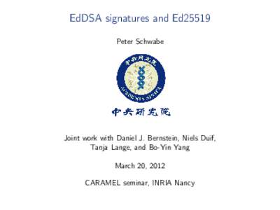EdDSA signatures and Ed25519 Peter Schwabe Joint work with Daniel J. Bernstein, Niels Duif, Tanja Lange, and Bo-Yin Yang March 20, 2012