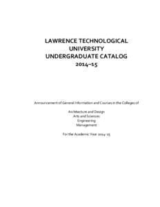 LAWRENCE TECHNOLOGICAL UNIVERSITY UNDERGRADUATE CATALOG 2014–15  Announcement of General Information and Courses in the Colleges of