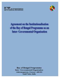 AGREEMENT ON THE INSTITUTIONALISATION OF THE BAY OF BENGAL PROGRAMME AS AN INTER- GOVERNMENTAL ORGANISATION The Contracting Parties, Conscious of the paramount importance of coastal fisheries as an essential sector of d