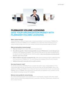 DATASHEET  FileMaker VOLUME LICENSING Save your organization money with FileMaker Volume Licensing What is volume licensing?