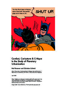 Combat, Caricature & Critique in the Study of Planetary Urbanization Neil Brenner and Christian Schmid Urban Theory Lab, Graduate School of Design, Harvard University + Department of Architecture, ETH Zürich / Future Ci