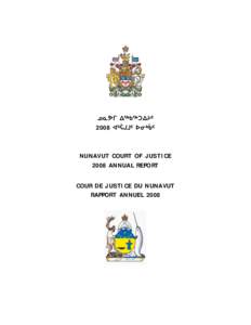 ᓄᓇᕗᒥ ᐃᖅᑲᖅᑐᐃᔨᑦ 2008 ᐊᕐᕌᒍᒧᑦ ᐅᓂᒃᑳᑦ NUNAVUT COURT OF JUSTICE 2008 ANNUAL REPORT COUR DE JUSTICE DU NUNAVUT