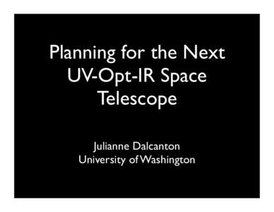 Planning for the Next UV-Opt-IR Space Telescope Julianne Dalcanton University of Washington