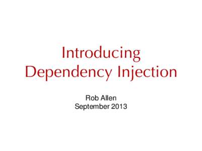 Introducing Dependency Injection Rob Allen September 2013  Dependency Injection enables loose coupling and