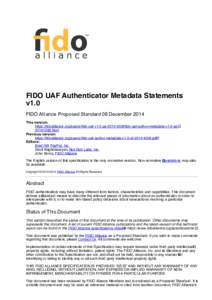 FIDO UAF Authenticator Metadata Statements v1.0 FIDO Alliance Proposed Standard 08 December 2014 This version: https://ﬁdoalliance.org/specs/ﬁdo-uaf-v1.0-ps/ﬁdo-uaf-authnr-metadata-v1.0-ps20141208.html Pre