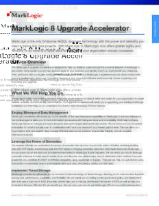 MarkLogic is the only Enterprise NoSQL database technology with the power and reliability you need to tackle Big Data projects. With MarkLogic 8, MarkLogic now offers greater agility and flexibility to do more at a faste