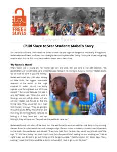 Survivor Stories Child Slave to Star Student: Mabel’s Story On Lake Volta in Ghana, child slaves are forced to work day and night on dangerous and deadly fishing boats. Mabel was one of them, trafficked into slavery by