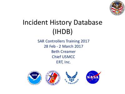 Incident History Database (IHDB) SAR Controllers TrainingFeb - 2 March 2017 Beth Creamer Chief USMCC