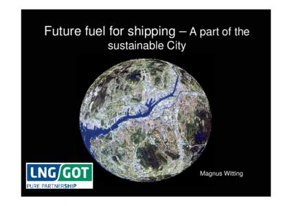 Future fuel for shipping – A part of the sustainable City Magnus Witting  3 perspectives on LNG for shipping