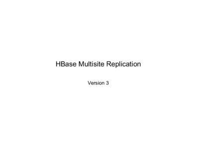 HBase Multisite Replication Version 3 Consistency Model Background ●