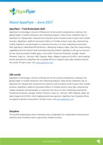 About AppsFlyer - June 2017 AppsFlyer - Final Boilerplate (full) AppsFlyer’s technology is found on 98 percent of the world’s smartphones, making it the global leader in mobile attribution and marketing analytics. Da