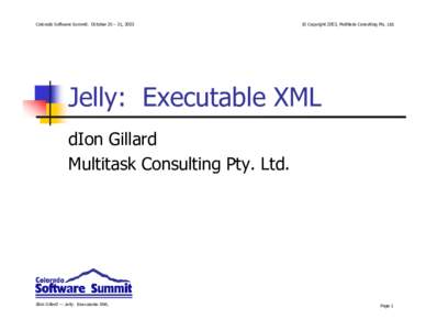 Colorado Software Summit: October 26 – 31, 2003  © Copyright 2003, Multitask Consulting Pty. Ltd. Jelly: Executable XML dIon Gillard
