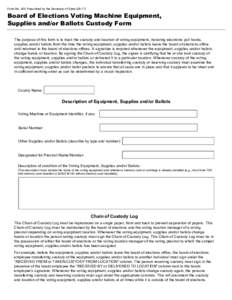 Form No. 400 Prescribed by the Secretary of StateBoard of Elections Voting Machine Equipment, Supplies and/or Ballots Custody Form The purpose of this form is to track the custody and location of voting equipme
