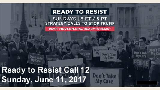 Ready to Resist Call 12 Sunday, June 11, 2017 Tonight’s Agenda 1. Welcome: Anna Galland, MoveOn.org 2. Investigating Trump: