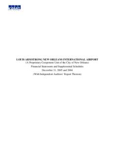 LOUIS ARMSTRONG NEW ORLEANS INTERNATIONAL AIRPORT (A Proprietary Component Unit of the City of New Orleans) Financial Statements and Supplemental Schedules December 31, 2005 and[removed]With Independent Auditors’ Report 