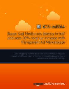 Bauer Xcel Media cuts latency in half and sees 20% revenue increase with Transparent Ad Marketplace Using Shopping Insights, Bauer was able to better predict the impact of different types of content on monetization and p