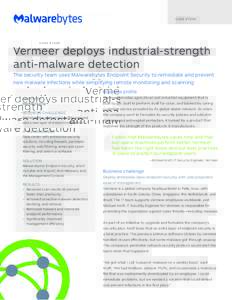 C A S E S T U DY  Vermeer deploys industrial-strength anti-malware detection The security team uses Malwarebytes Endpoint Security to remediate and prevent new malware infections while simplifying remote monitoring and s