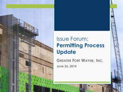 Issue Forum: Permitting Process Update GREATER FORT WAYNE, INC. June 26, 2014