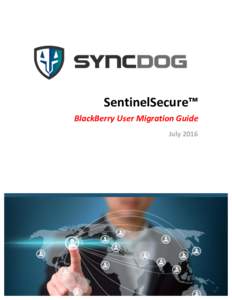 SentinelSecure™	 BlackBerry	User	Migration	Guide July	2016	  SyncDog, Inc.