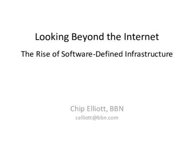 Looking Beyond the Internet The Rise of Software-Defined Infrastructure Chip Elliott, BBN 