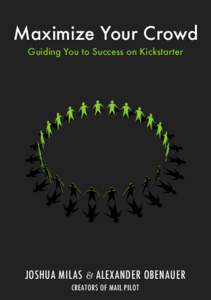 Maximize Your Crowd Guiding You to Success on Kickstarter JOSHUA MILAS & ALEXANDER OBENAUER CREATORS OF MAIL PILOT