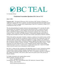 For Immediate Release  Professional Association Questions ESL Cuts at VCC June 3, 2014 Vancouver, BC - The Board of Directors of the Association of BC Teachers of English as an Additional Language (BC TEAL) is deeply con