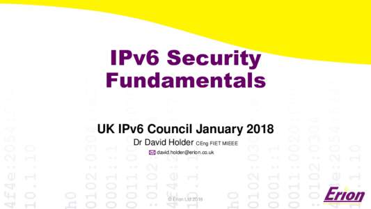 IPv6 Security Fundamentals UK IPv6 Council January 2018 Dr David Holder CEng FIET MIEEE 