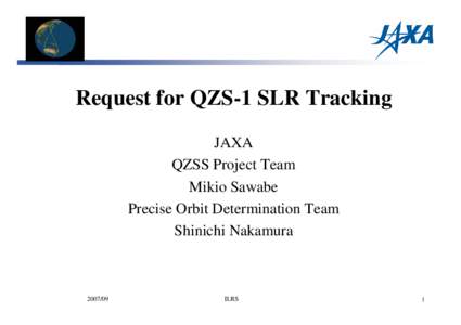 Request for QZS-1 SLR Tracking JAXA QZSS Project Team Mikio Sawabe Precise Orbit Determination Team Shinichi Nakamura