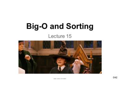 Big-­O  and  Sorting Lecture  15 Andries van  D am   © 2015  