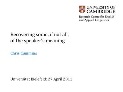 Recovering some, if not all, of the speaker’s meaning Chris Cummins Universität Bielefeld: 27 April 2011