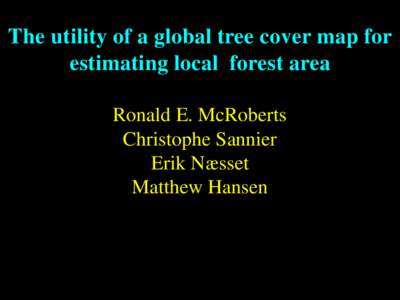 The utility of a global tree cover map for estimating local forest area Ronald E. McRoberts Christophe Sannier Erik Næsset Matthew Hansen