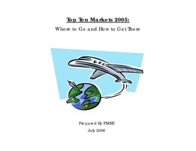 Top Ten Markets 2005: Where to Go and How to Get There Prepared By PMMI July 2006