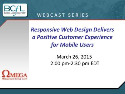 WEBCAST SERIES  Responsive Web Design Delivers a Positive Customer Experience for Mobile Users March 26, 2015